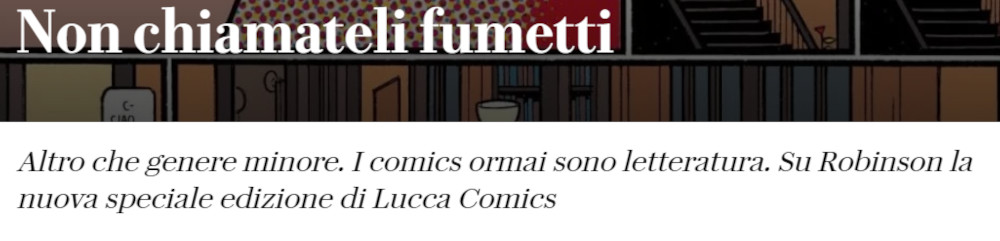 La screenshot di una pagina del quotidiano online La Repubblica. Si legge "Non chiamateli fumetti. Altro che genere minore. I comics sono ormai letteratura. Su Robinson la nuova speciale edizione di Lucca Comics"